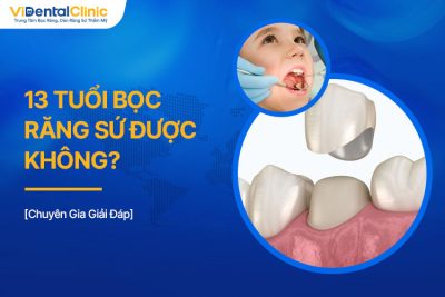 13 Tuổi Bọc Răng Sứ Được Không? Chuyên Gia Giải Đáp