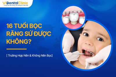 16 Tuổi Bọc Răng Sứ Được Không? Trường Hợp Nên & Không Nên Bọc