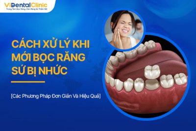 Cách Xử Lý Khi Mới Bọc Răng Sứ Bị Nhức Đơn Giản Và Hiệu Quả